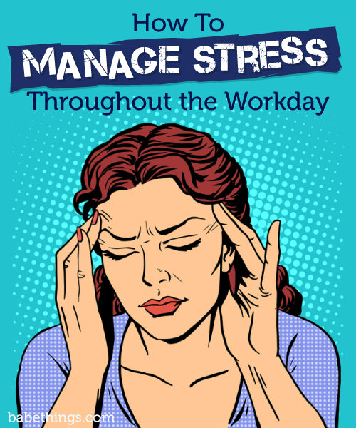 How To Manage Stress Throughout the Workday